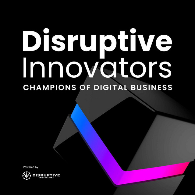 Disruptive Innovators: Champion of Digital Business podcast by Disruptive Innovations